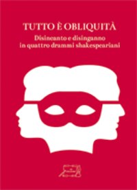 Tutto e' obliquita'. Disincanto e disinganno in quattro drammi shakespeariani